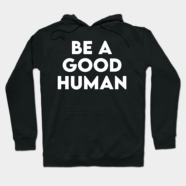 be a good human Hoodie by Elhisodesigns